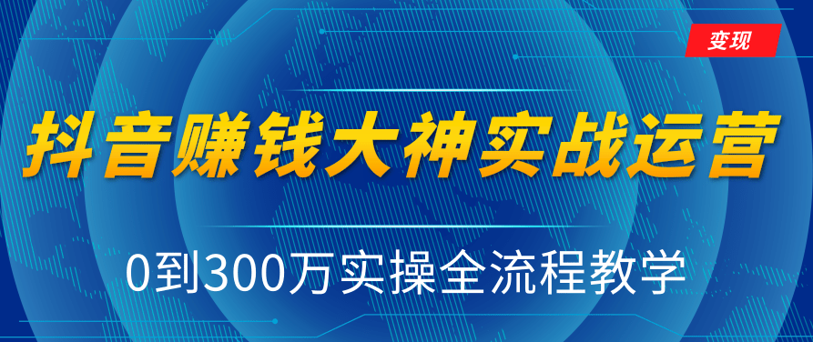 周达学·抖音实战运营教程，0到300万实操全流程教学，抖音独家变现模式,课程,视频,教程,第1张