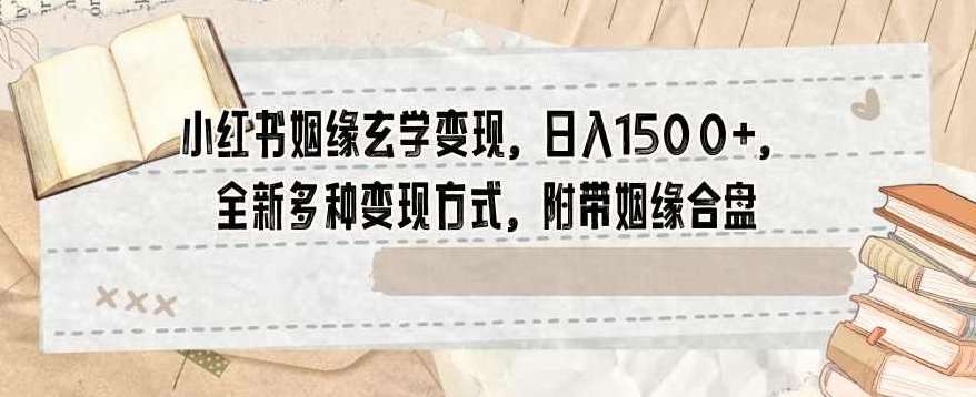 小红书姻缘玄学变现，日入1500+，全新多种变现方式，附带姻缘合盘【揭秘】,揭秘,小红书,全新玩法,第1张