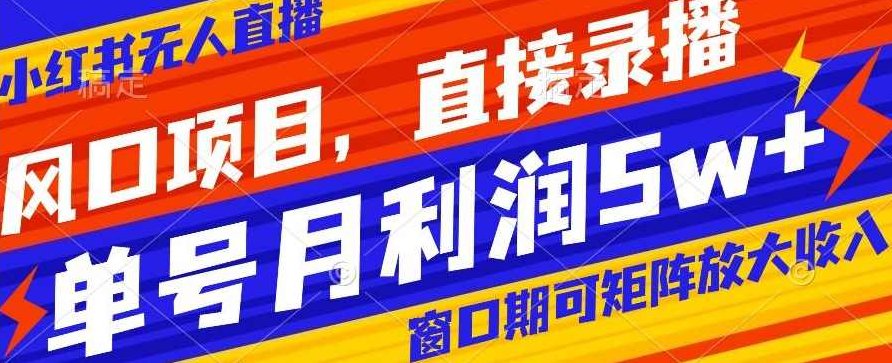 风口项目,小红书无人直播带货,直接录播,可矩阵,月入5w+【揭秘】,视频,抖音,赚钱,第1张 风口项目,小红书无人直播带货,直接录播,可矩阵,月入5w+【揭秘】,视频,抖音,赚钱,第1张