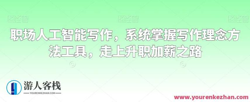 职场人工智能写作,掌握系统化写作方法和工具课,课程,演讲,制作,第1张 职场人工智能写作,掌握系统化写作方法和工具课,课程,演讲,制作,第1张