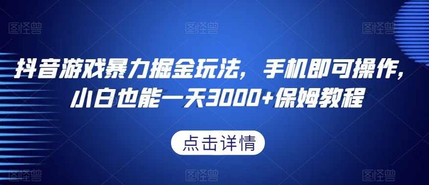 抖音游戏暴力掘金玩法，手机即可操作，小白也能一天3000+保姆教程【揭秘】,课程,视频,教程,第1张