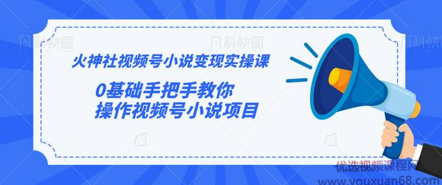 火神社视频号小说变现实操课:0基础手把手教你操作视频号小说项目,课程,视频,基础,第1张 火神社视频号小说变现实操课:0基础手把手教你操作视频号小说项目,课程,视频,基础,第1张