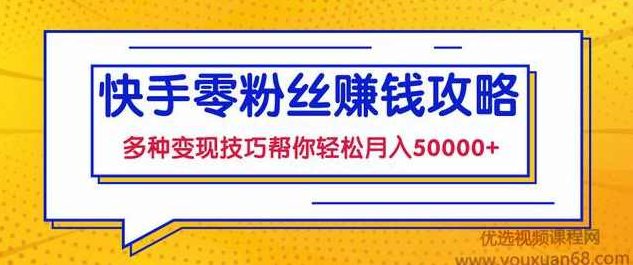 快手零粉丝赚钱课，多种变现技巧帮你零基础轻松月入50000+,课程,视频,基础,第1张