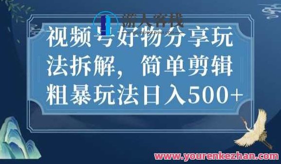 视频号好物分享玩法拆解，简单剪辑粗暴玩法日入500+,视频,教程,抖音,第1张