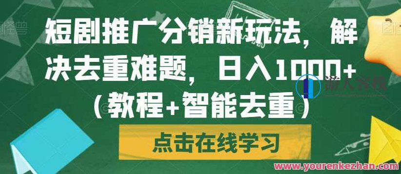 短剧推广分销新玩法，解决去重难题，日入1000+（教程+智能去重）,课程,视频,教程,第1张