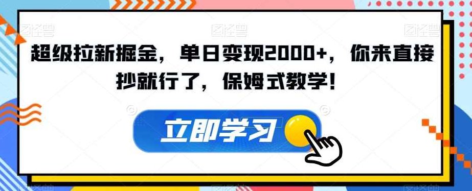 超级拉新掘金，单日变现2000+，你来直接抄就行了，保姆式教学！【揭秘】,课程,视频,制作,第1张