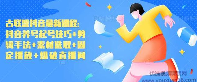 古联盟抖音最新课程：抖音养号起号技巧+剪辑手法+素材选取+固定播放+爆破直播间,课程,视频,教程,第1张