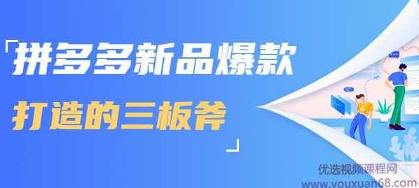 拼多多新品爆款打造的三板斧，快速提升销量+转化+点击率（视频课程）,课程,视频,视频课程,第1张