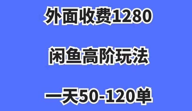 外面收费1280,闲鱼高阶玩法,一天50-120单,市场需求大,日入1000+【揭秘】,课程,揭秘,注意事项,第1张 外面收费1280,闲鱼高阶玩法,一天50-120单,市场需求大,日入1000+【揭秘】,课程,揭秘,注意事项,第1张