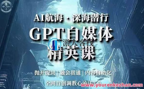 AI航海·深海潜行，GPT自媒体精英课，全网首创调教心流法3.0,课程,视频,教程,第1张
