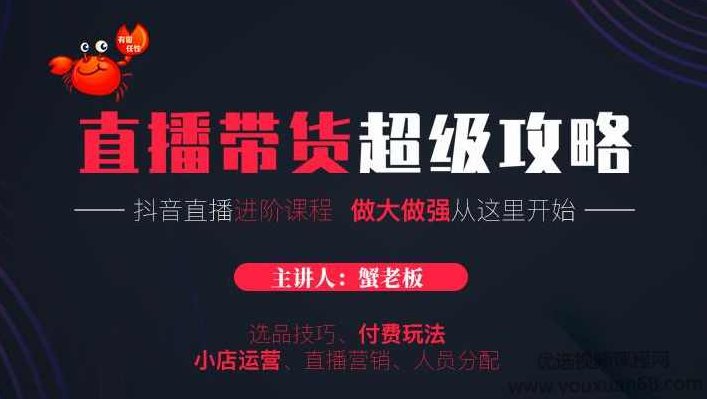 蟹老板抖音直播带货超级攻略：抖音直播带货的详细玩法，小店运营、付费投放等,课程,抖音,成功,第1张