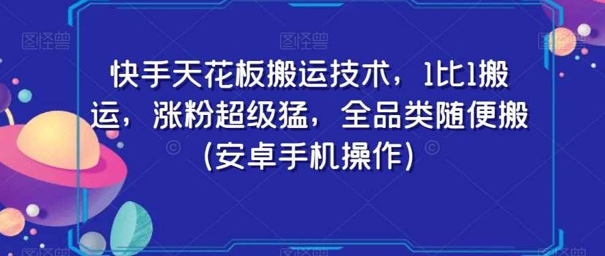 快手天花板搬运技术，1比1搬运，涨粉超级猛，全品类随便搬（安卓手机操作）