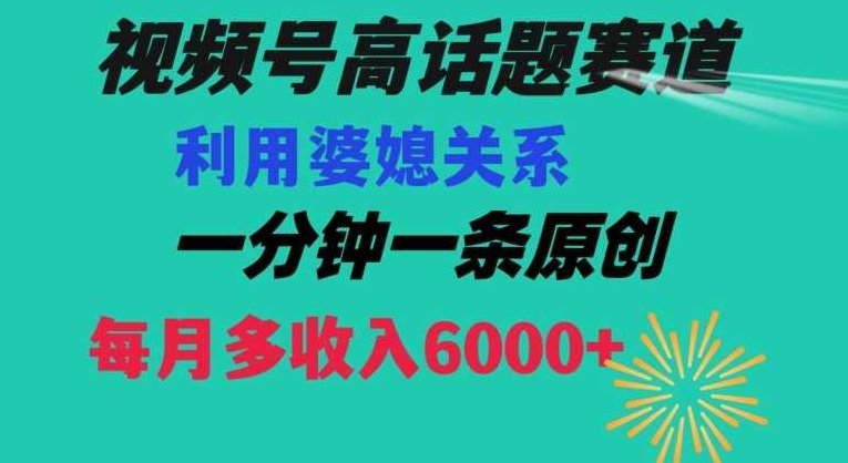 视频号流量赛道{婆媳关系}玩法话题高播放恐怖一分钟一条每月额外收入6000+【揭秘】,视频,揭秘,视频号,第1张