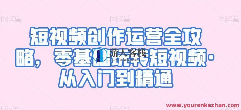 短视频创作运营全攻略,零基础玩转短视频·从入门到精通,课程,视频,基础,第1张 短视频创作运营全攻略,零基础玩转短视频·从入门到精通,课程,视频,基础,第1张