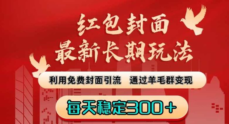 红包封面最新长期玩法:利用免费封面引流,通过羊毛群变现,每天稳定300+【揭秘】,课程,揭秘,介绍,第1张 红包封面最新长期玩法:利用免费封面引流,通过羊毛群变现,每天稳定300+【揭秘】,课程,揭秘,介绍,第1张