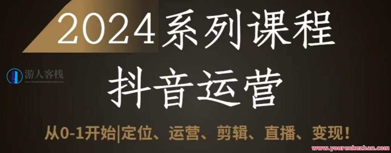 2024抖音运营全套系列课程,从0-1开始,定位、运营、剪辑、直播、变现,课程,视频,抖音,第1张 2024抖音运营全套系列课程,从0-1开始,定位、运营、剪辑、直播、变现,课程,视频,抖音,第1张