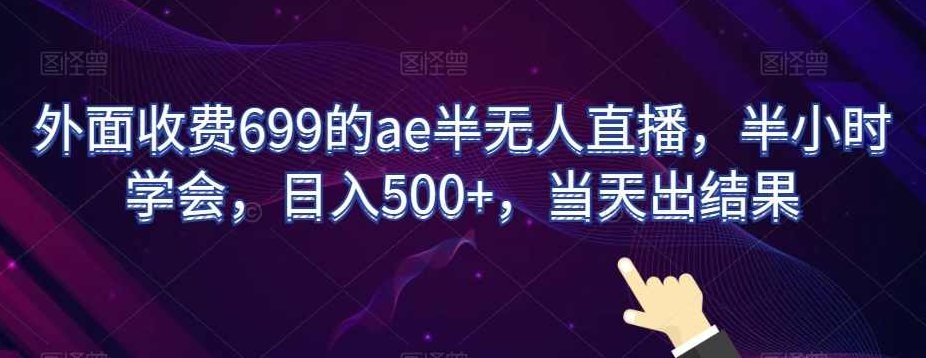 外面收费699的ae半无人直播，半小时学会，日入500+，当天出结果【揭秘】,教程,抖音,揭秘,第1张