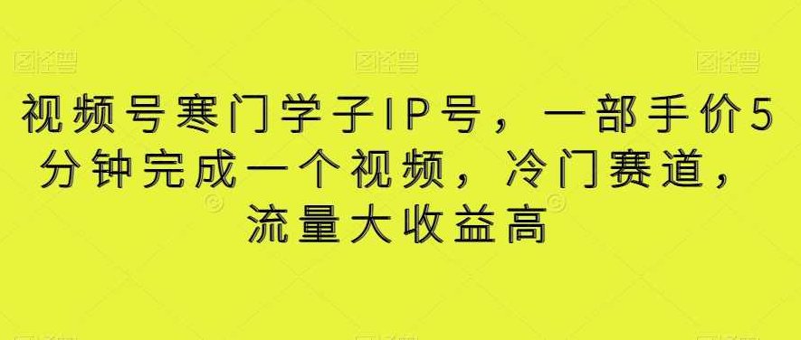 视频号寒门学子IP号，一部手价5分钟完成一个视频，冷门赛道，流量大收益高【揭秘】,视频,制作,揭秘,第1张
