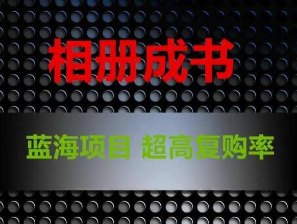 相册成书，蓝海项目，认真操作月入过万【揭秘】