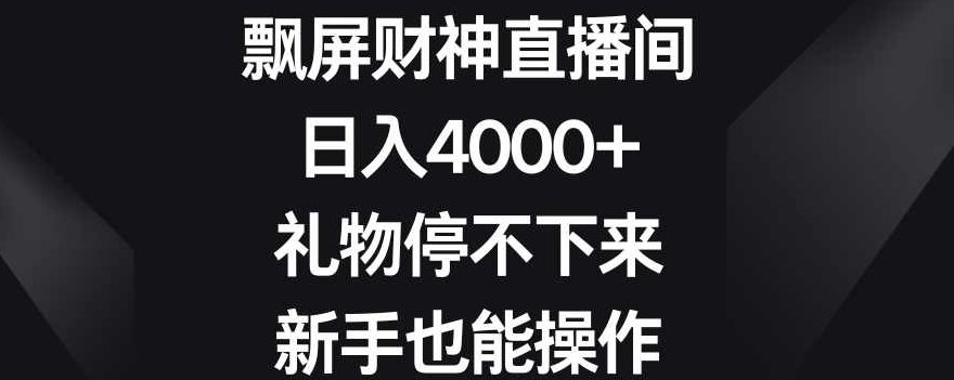 飘屏财神直播间，日入4000+，礼物停不下来，新手也能操作【揭秘】,课程,视频,基础,第1张