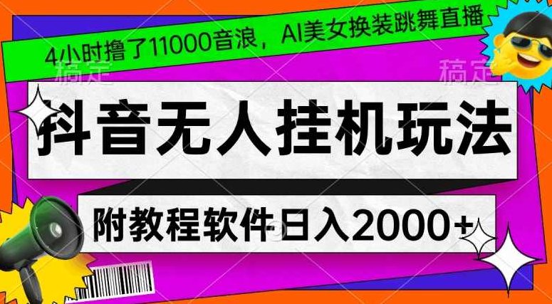 4小时撸了1.1万音浪，AI美女换装跳舞直播，抖音无人挂机玩法，对新手小白友好，附教程和软件【揭秘】,教程,抖音,揭秘,第1张
