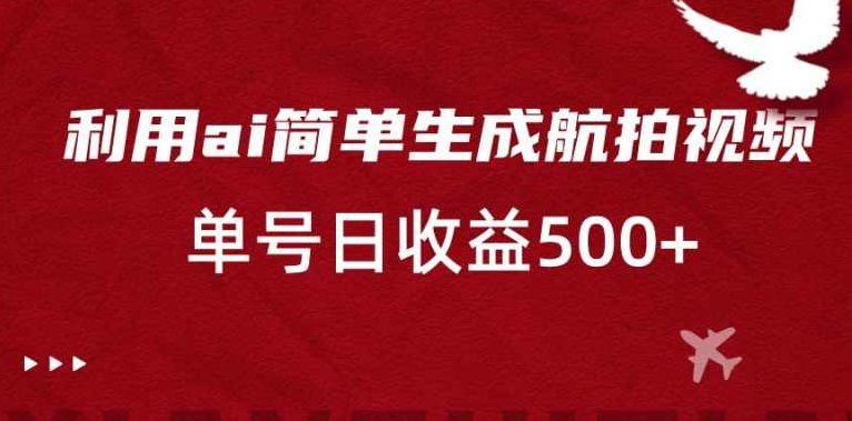 利用ai简单复制粘贴，生成航拍视频，单号日收益500+【揭秘】,视频,制作,揭秘,第1张