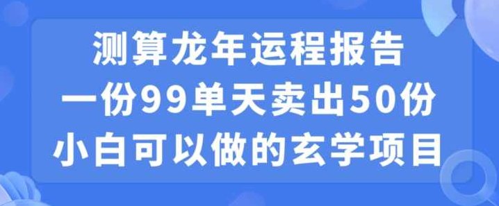 小白可做的玄学项目，出售”龙年运程报告”一份99元单日卖出100份利润9900元，0成本投入【揭秘】,揭秘,销售,2024年,第1张