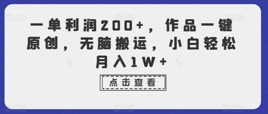 一单利润200+，作品一键原创，无脑搬运，小白轻松月入1W+【揭秘】,揭秘,销售,介绍,第1张
