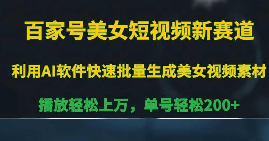 百家号美女短视频新赛道，播放轻松上万，单号轻松200+【揭秘】,课程,视频,制作,第1张
