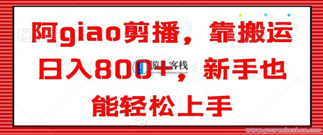 阿giao剪播，靠搬运日入800+，新手也能轻松上手【揭秘】,课程,视频,教程,第1张
