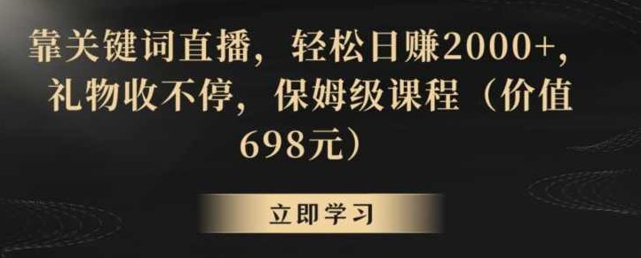 靠关键词直播，轻松日赚2000+，礼物收不停，保姆级课程（价值698元）【揭秘】,课程,教程,揭秘,第1张