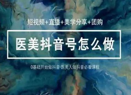 玩转医美36堂网课学逻辑(短视频+直播+美学分享+团购),课程,视频,专家,第1张