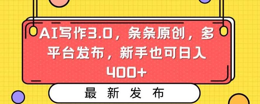 AI写作3.0，条条原创，多平台发布，新手也可日入400+【揭秘】,视频,揭秘,人工智能,第1张