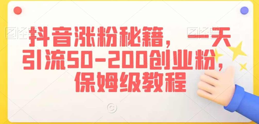 抖音涨粉秘籍，一天引流50-200创业粉，保姆级教程【揭秘】,课程,视频,教程,第1张