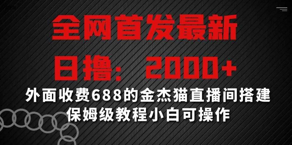全网首发最新，日撸2000+，外面收费688的金杰猫直播间搭建，保姆级教程小白可操作【揭秘】,课程,教程,揭秘,第1张