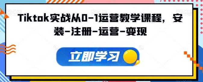 Tiktok实战从0-1运营教学课程，新手0-1从注册到开店变现运营教学,课程,视频,教程,第1张