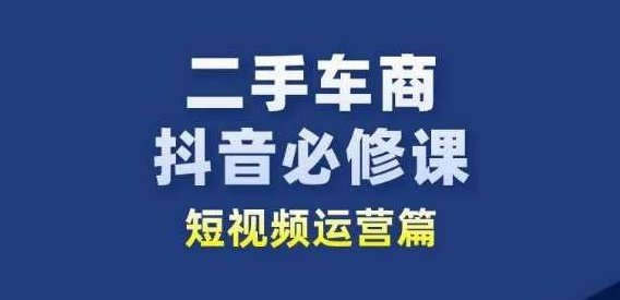 二手车商抖音必修课短视频运营，二手车行业从业者新赛道,课程,视频,抖音,第1张