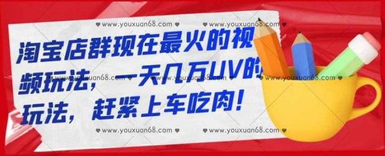 淘宝店群现在最火的视频玩法,一天几万UV的玩法,赶紧上车吃肉,课程,视频,第1张 淘宝店群现在最火的视频玩法,一天几万UV的玩法,赶紧上车吃肉,课程,视频,第1张