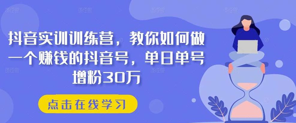 抖音实训训练营，教你如何做一个赚钱的抖音号，单日单号增粉30万,课程,视频,研究,第1张