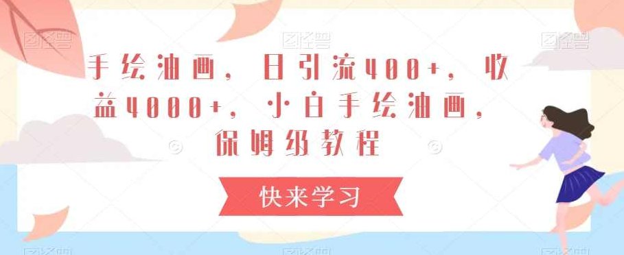 手绘油画，日引流400+，收益4000+，小白手绘油画，保姆级教程【揭秘】,课程,视频,教程,第1张