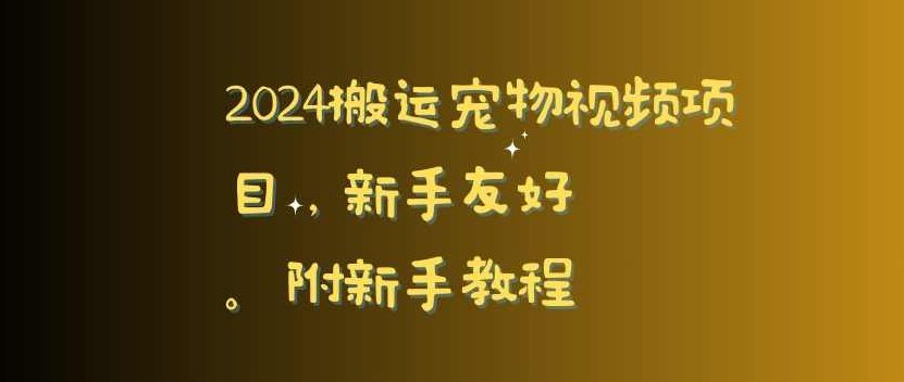 2024搬运宠物视频项目，新手友好，完美去重，附新手教程【揭秘】,视频,教程,揭秘,第1张