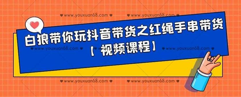 白狼带你玩抖音带货之红绳手串带货【视频课程】,课程,视频,抖音,第1张