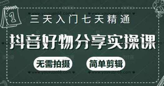 抖音好物分享实操课，无需拍摄，简单剪辑，短视频快速涨粉（125节视频课程）,课程,视频,第1张