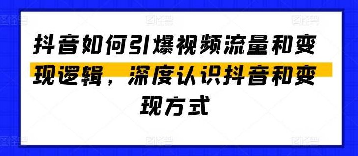 抖音如何引爆视频流量和变现逻辑，深度认识抖音和变现方式,视频,抖音,思维,第1张