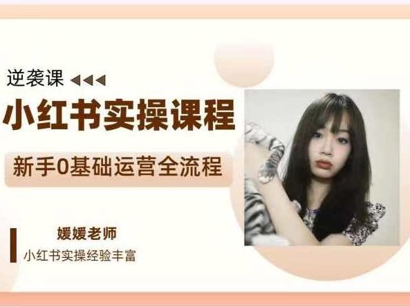 媛媛小红书新手精细化运营课程，带你0基础运营全流程,课程,视频,教程,第1张