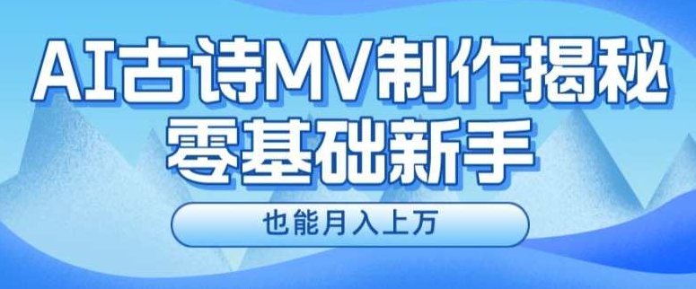 利用AI制作古诗MV，快速实现月入上万【揭秘】,课程,制作,揭秘,第1张