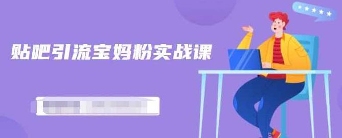 百度贴吧引流宝妈粉实战课,小白也可以日引100+精准粉【视频课程】,课程,视频,视频课程,第1张 百度贴吧引流宝妈粉实战课,小白也可以日引100+精准粉【视频课程】,课程,视频,视频课程,第1张