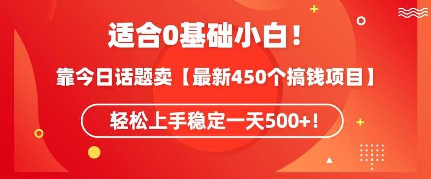 靠今日话题玩法卖【最新450个搞钱玩法合集】，轻松上手稳定一天500+【揭秘】,课程,教程,基础,第1张