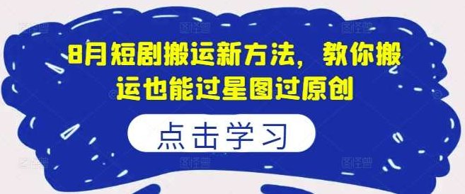 8月短剧搬运新方法，教你搬运也能过星图过原创,课程,视频,第1张