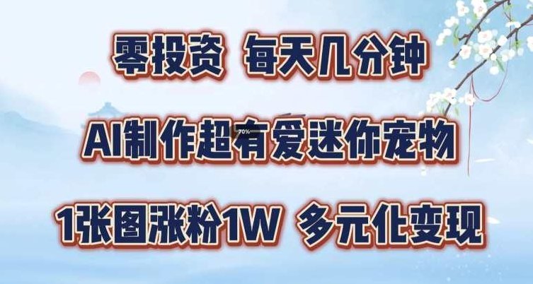 AI制作超有爱迷你宠物玩法，1张图涨粉1W，多元化变现，手把手交给你【揭秘】,课程,视频,制作,第1张